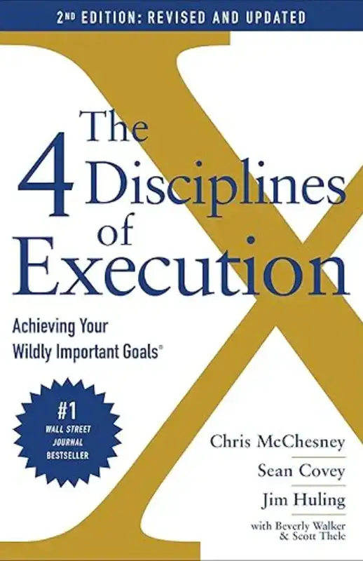 Book - The 4 Disciplines of Execution: Revised and Updated: Achieving Your Wildly Important Goals: McChesney, Chris, Covey, Sean, Huling, Jim, Thele, Scott, Walker, Beverly