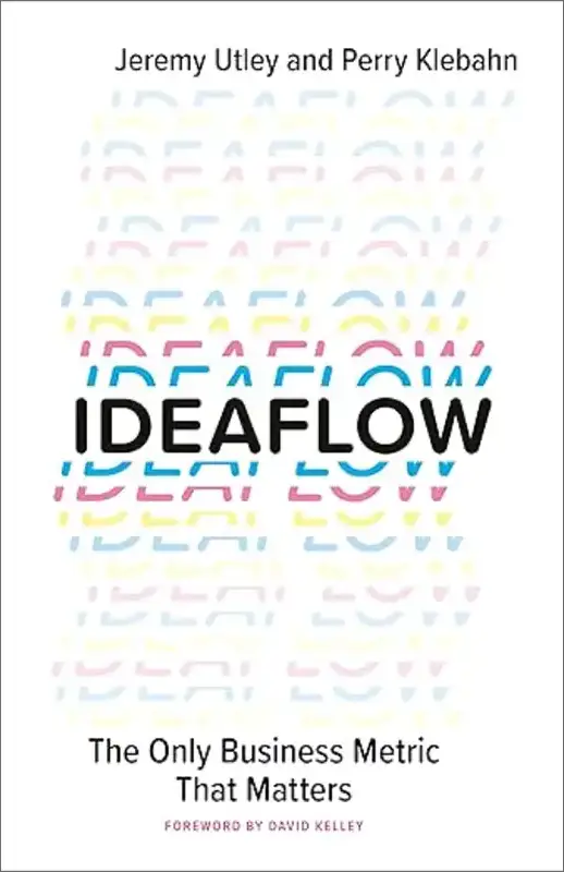 Ideaflow: The Only Business Metric That Matters by by Jeremy Utley, Perry Klebahn, David Kelley