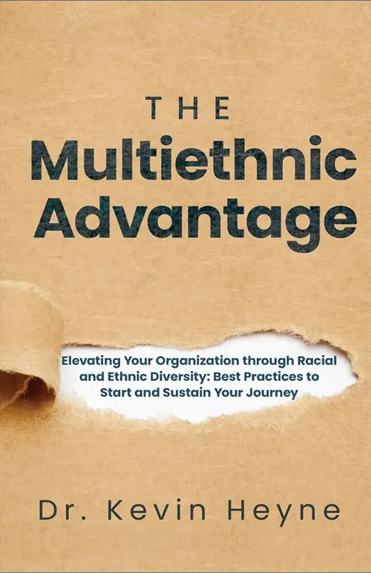 The Multiethnic Advantage: Elevating Your Organization Through Racial and Ethnic Diversity: Best Practices to Start and Sustain Your Journey: Heyne, Kevin