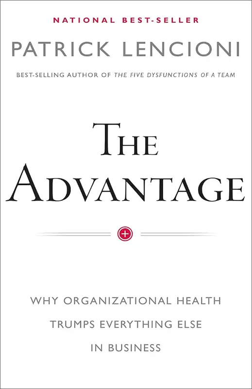 The Advantage: Why Organizational Health Trumps Everything Else In Business: Lencioni, Patrick M.